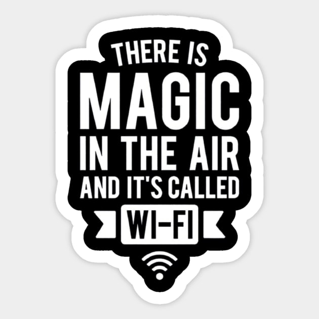 There Is Magic In The Air And It's Called Wifi Sticker by Ghost Of A Chance 